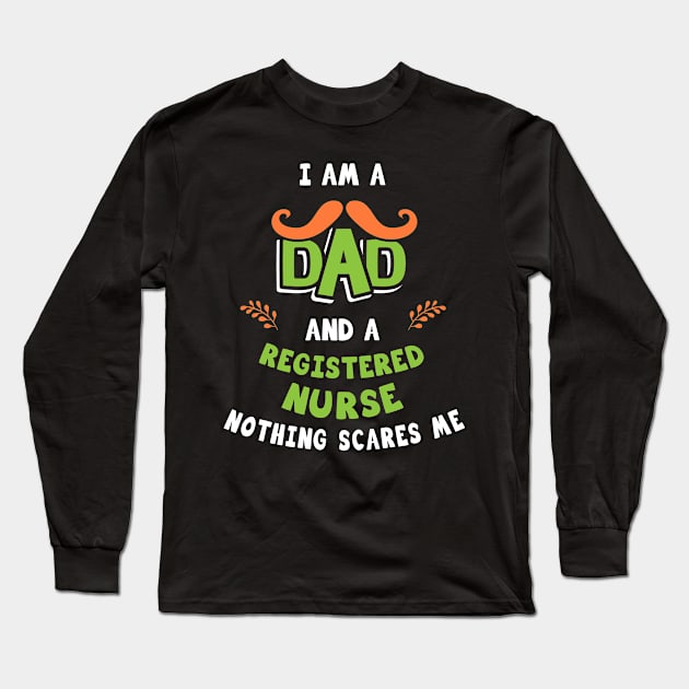 I'm A Dad And A Registered Nurse Nothing Scares Me Long Sleeve T-Shirt by Parrot Designs